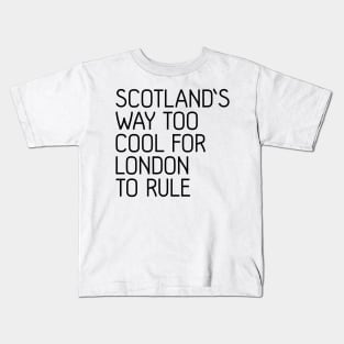 SCOTLAND'S WAY TOO COOL FOR LONDON TO RULE, Scottish Independence Slogan Kids T-Shirt